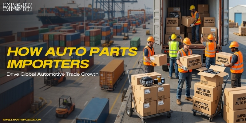 How Auto Parts Importers Drive Global Automotive Trade Growth