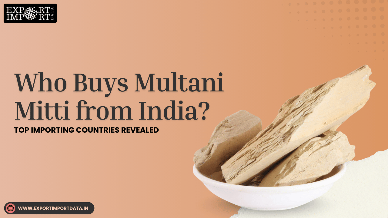 Who Buys Multani Mitti from India? Top Importing Countries Revealed