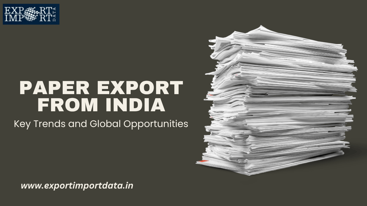 Paper Export from India: Key Trends and Global Opportunities